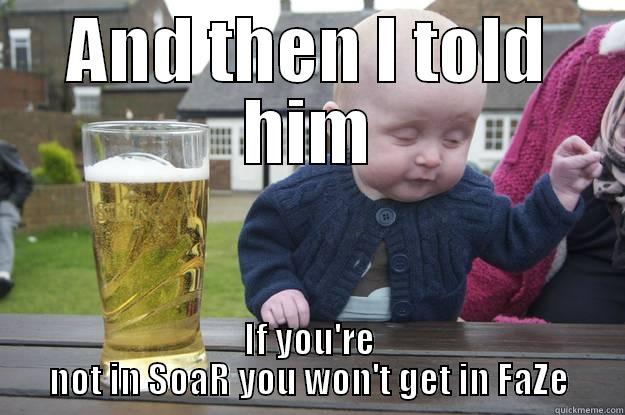 AND THEN I TOLD HIM IF YOU'RE NOT IN SOAR YOU WON'T GET IN FAZE drunk baby
