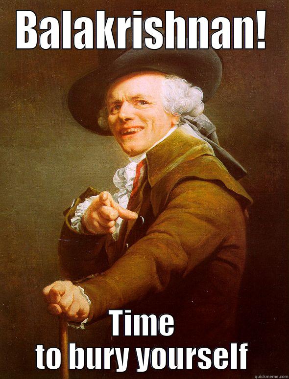 BALAKRISHNAN! TIME TO BURY YOURSELF Joseph Ducreux