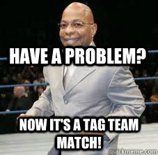 Have a problem? Now it's a tag team match!  Tag Team Teddy