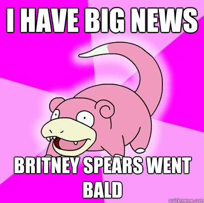 I have big news Britney Spears went bald  Slowpoke
