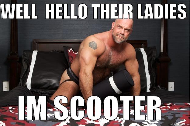 WELL  HELLO THEIR LADIES  IM SCOOTER  Gorilla Man