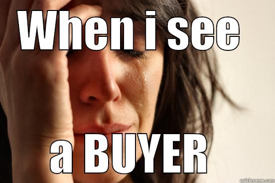WHEN I SEE  A BUYER  First World Problems