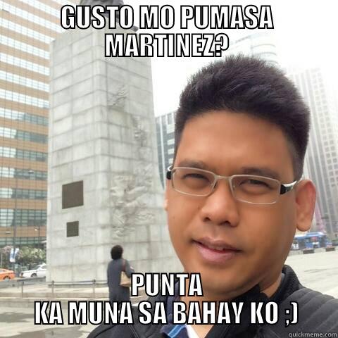GUSTO MO PUMASA MARTINEZ? PUNTA KA MUNA SA BAHAY KO ;) Misc