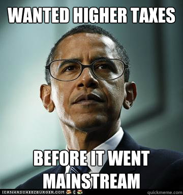 wanted higher taxes before it went mainstream - wanted higher taxes before it went mainstream  Hipster Obama