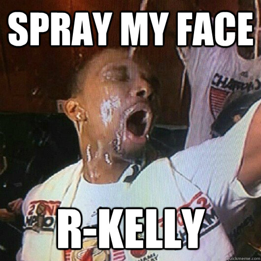 spray my face  r-kelly
  Chris Bosh Champagne