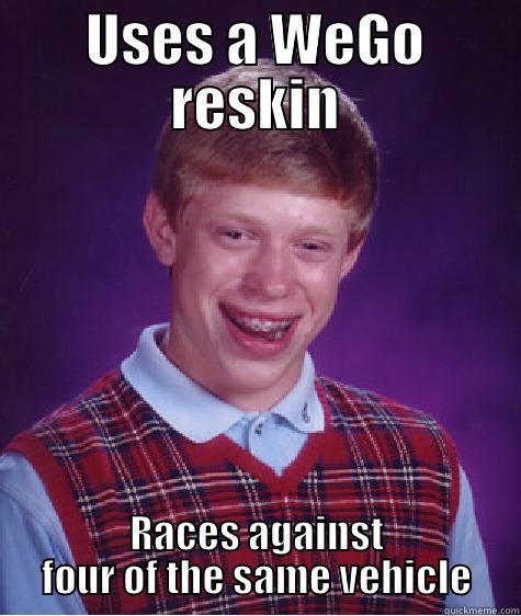 USES A WEGO RESKIN RACES AGAINST FOUR OF THE SAME VEHICLE Bad Luck Brian