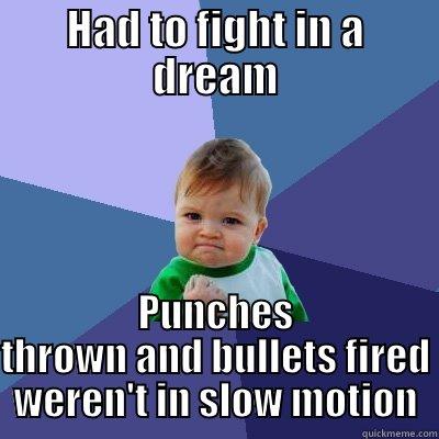 HAD TO FIGHT IN A DREAM PUNCHES THROWN AND BULLETS FIRED WEREN'T IN SLOW MOTION Success Kid