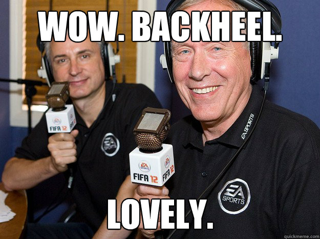 Wow. Backheel.  Lovely.  FIFA 12 commentators