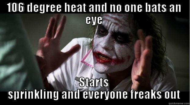 106 DEGREE HEAT AND NO ONE BATS AN EYE STARTS SPRINKLING AND EVERYONE FREAKS OUT Joker Mind Loss