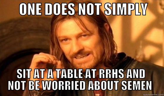        ONE DOES NOT SIMPLY       SIT AT A TABLE AT RRHS AND NOT BE WORRIED ABOUT SEMEN  Boromir