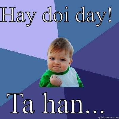 HAY DOI DAY!  TA HAN... Success Kid