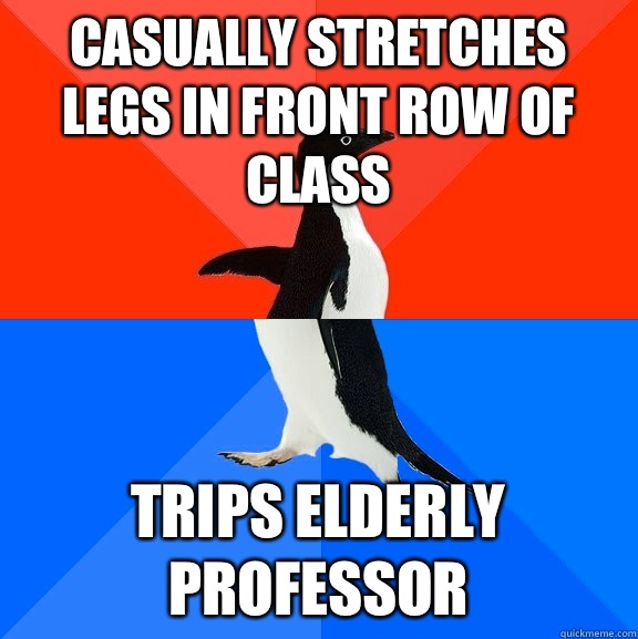 Casually stretches legs in front row of class Trips elderly professor   Socially Awesome Awkward Penguin