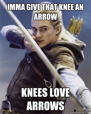 Imma give that knee an arrow knees love arrows - Imma give that knee an arrow knees love arrows  Pissed off Legolas