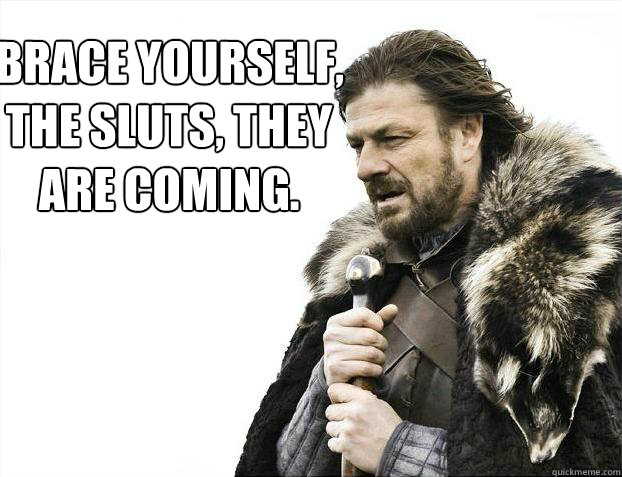 BRACE YOURSELF, THE SLUTS, THEY ARE COMING.   Brace yourself - muslim claims