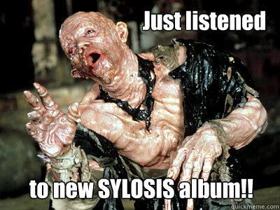Just listened to new SYLOSIS album!!  face melt
