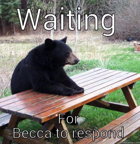 Bear waiting becca - WAITING FOR BECCA TO RESPOND waiting bear