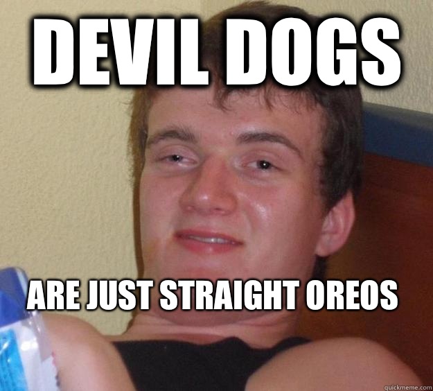 Devil dogs Are just straight Oreos  - Devil dogs Are just straight Oreos   10 Guy