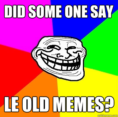 Did some one say le old memes?  Troll Face