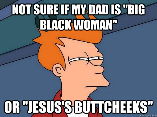 Not sure if my dad is 