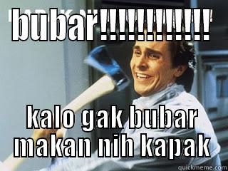 BUBAR!!!!!!!!!!!! KALO GAK BUBAR MAKAN NIH KAPAK Misc