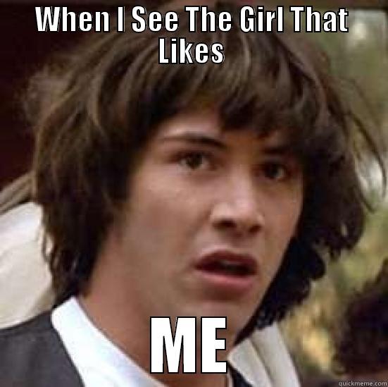thats what im sayin - WHEN I SEE THE GIRL THAT LIKES ME conspiracy keanu