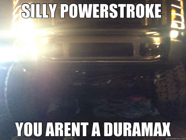 SILLY POWERSTROKE  YOU ARENT A DURAMAX  ford