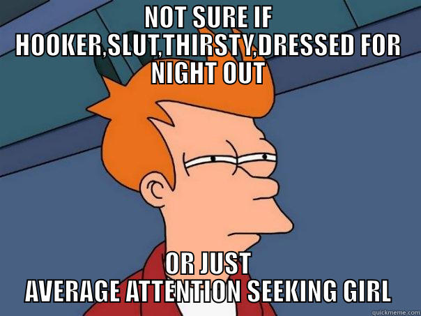 NOT SURE IF HOOKER,SLUT,THIRSTY,DRESSED FOR NIGHT OUT OR JUST AVERAGE ATTENTION SEEKING GIRL Futurama Fry