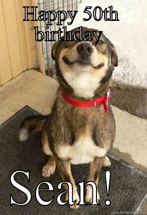 HAPPY 50TH BIRTHDAY  SEAN!  Good Dog Greg