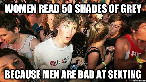 Women read 50 shades of grey  because men are bad at sexting   Suddenly Clarity Clarence
