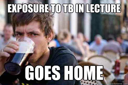 Exposure to TB in lecture Goes home  Lazy College Senior