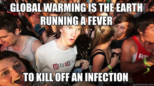 Global Warming is the earth running a fever
 to kill off an infection - Global Warming is the earth running a fever
 to kill off an infection  Misc