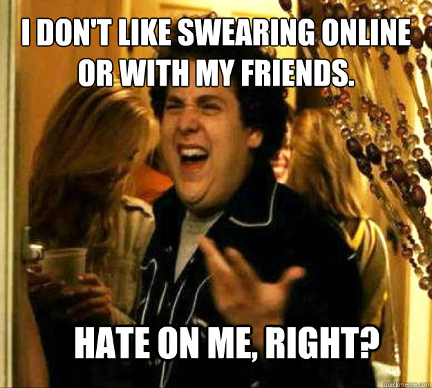I don't like swearing online or with my friends. HATE ON ME, RIGHT?  Seth from Superbad