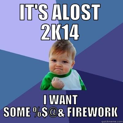IT'S ALOST 2K14 I WANT SOME %$@& FIREWORK Success Kid