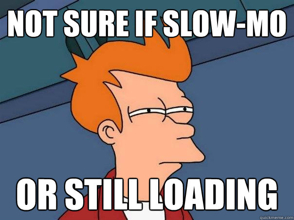 Not sure if slow-mo or still loading  Futurama Fry