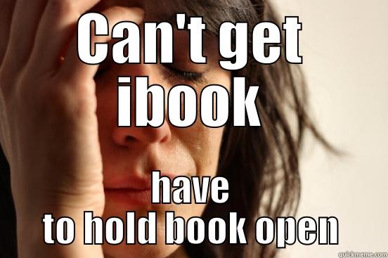 CAN'T GET IBOOK HAVE TO HOLD BOOK OPEN First World Problems