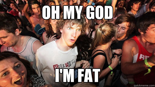 Oh my god i'm fat  Sudden Clarity Clarence