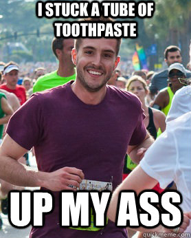 I stuck a tube of toothpaste up my ass  Ridiculously photogenic guy