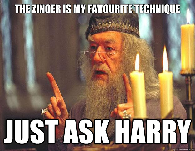 the zinger is my favourite technique  just ask harry  Dumbledore