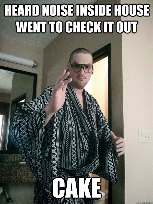 HEARD NOISE INSIDE HOUSE WENT TO CHECK IT OUT cake  Kung Fu Kenny