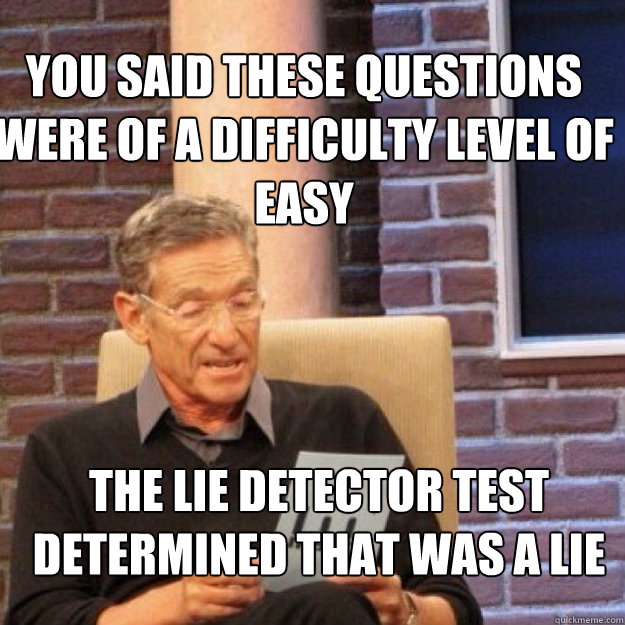 You said these questions were of a difficulty level of easy The lie detector test determined that was a lie - You said these questions were of a difficulty level of easy The lie detector test determined that was a lie  Maury