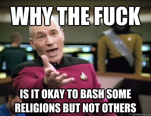 why the fuck is it okay to bash some religions but not others - why the fuck is it okay to bash some religions but not others  Annoyed Picard HD