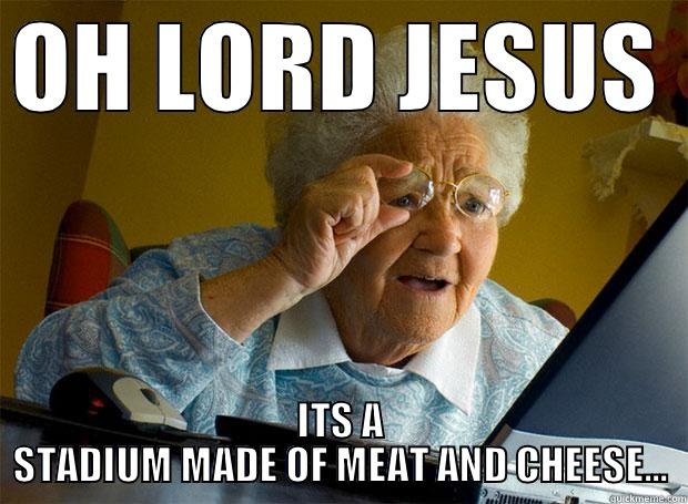 OH LORD JESUS ITS A STADIUM MADE OF MEAT AND CHEESE... Grandma finds the Internet