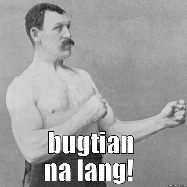  BUGTIAN NA LANG!  overly manly man
