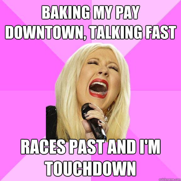 Baking my pay downtown, talking fast races past and i'm touchdown  Wrong Lyrics Christina