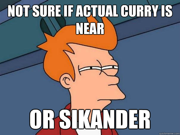 Not sure if actual curry is near or sikander  Futurama Fry