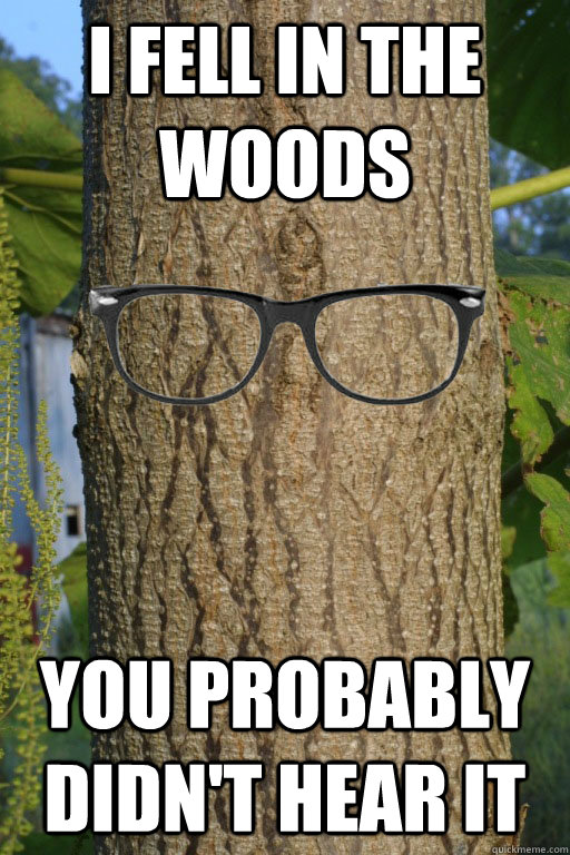 I fell in the woods You probably didn't hear it - I fell in the woods You probably didn't hear it  Hipster Tree