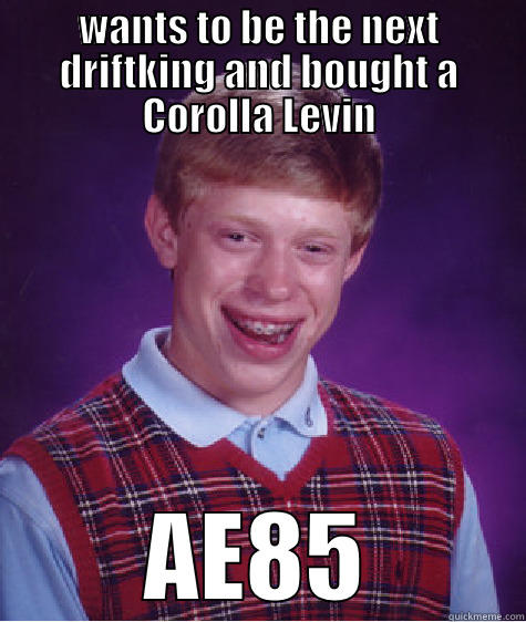 WANTS TO BE THE NEXT DRIFTKING AND BOUGHT A COROLLA LEVIN AE85 Bad Luck Brian
