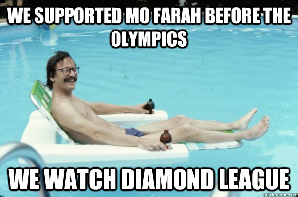 We supported mo farah before the olympics we watch diamond league  