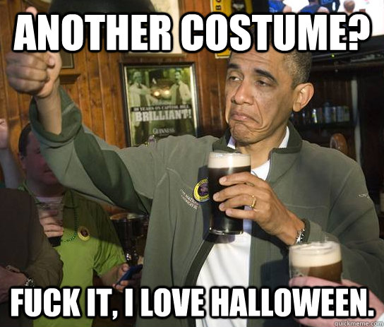Another costume? fuck it, I love Halloween.  Approving Obama