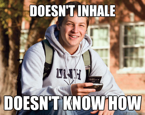 doesn't inhale doesn't know how  College Freshman